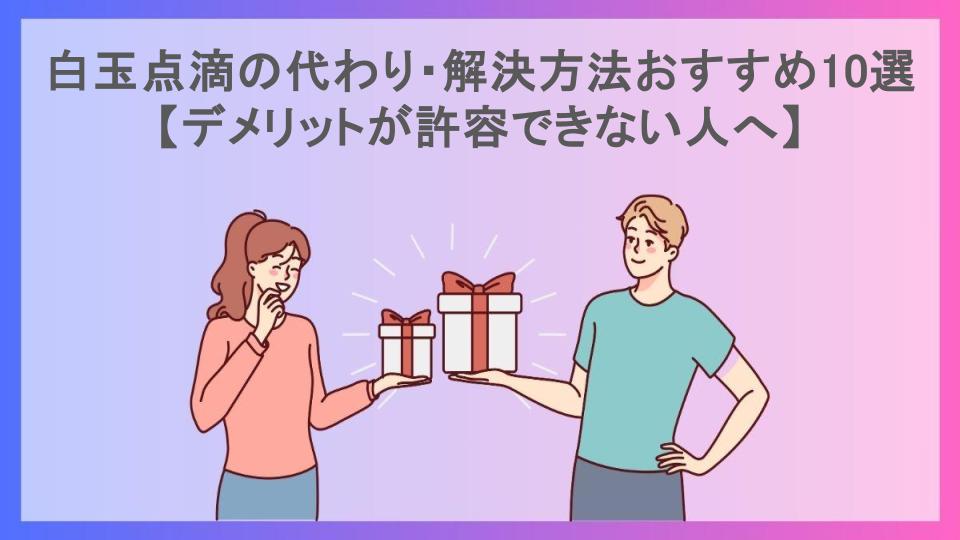 白玉点滴の代わり・解決方法おすすめ10選【デメリットが許容できない人へ】